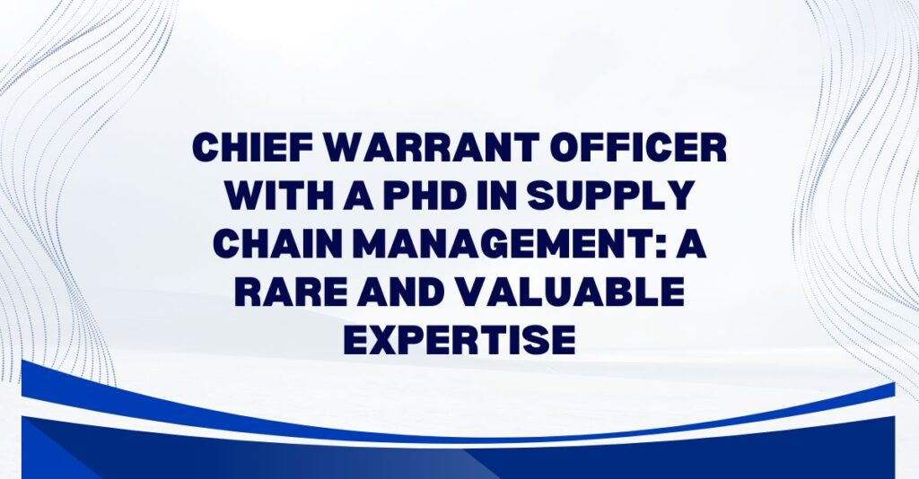 Chief Warrant Officer with a PhD in Supply Chain Management: A Rare and Valuable Expertise