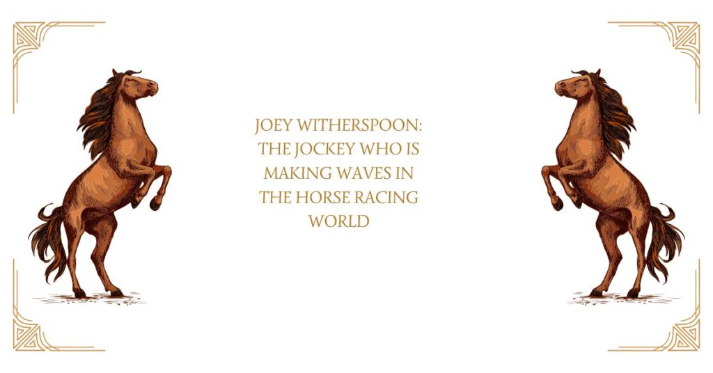 Joey Witherspoon: The Jockey Who Is Making Waves in the Horse Racing World