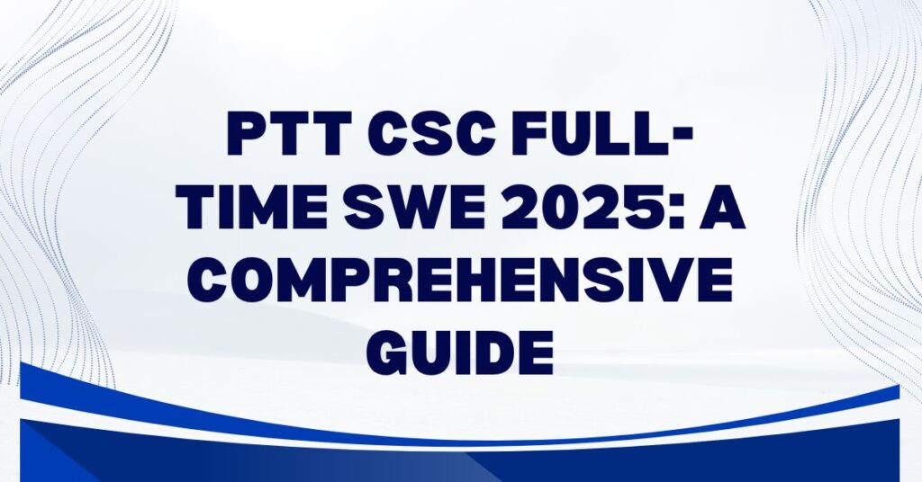 PTT CSC Full-Time SWE 2025: A Comprehensive Guide