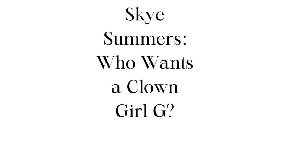 Skye Summers: Who Wants a Clown Girl G?